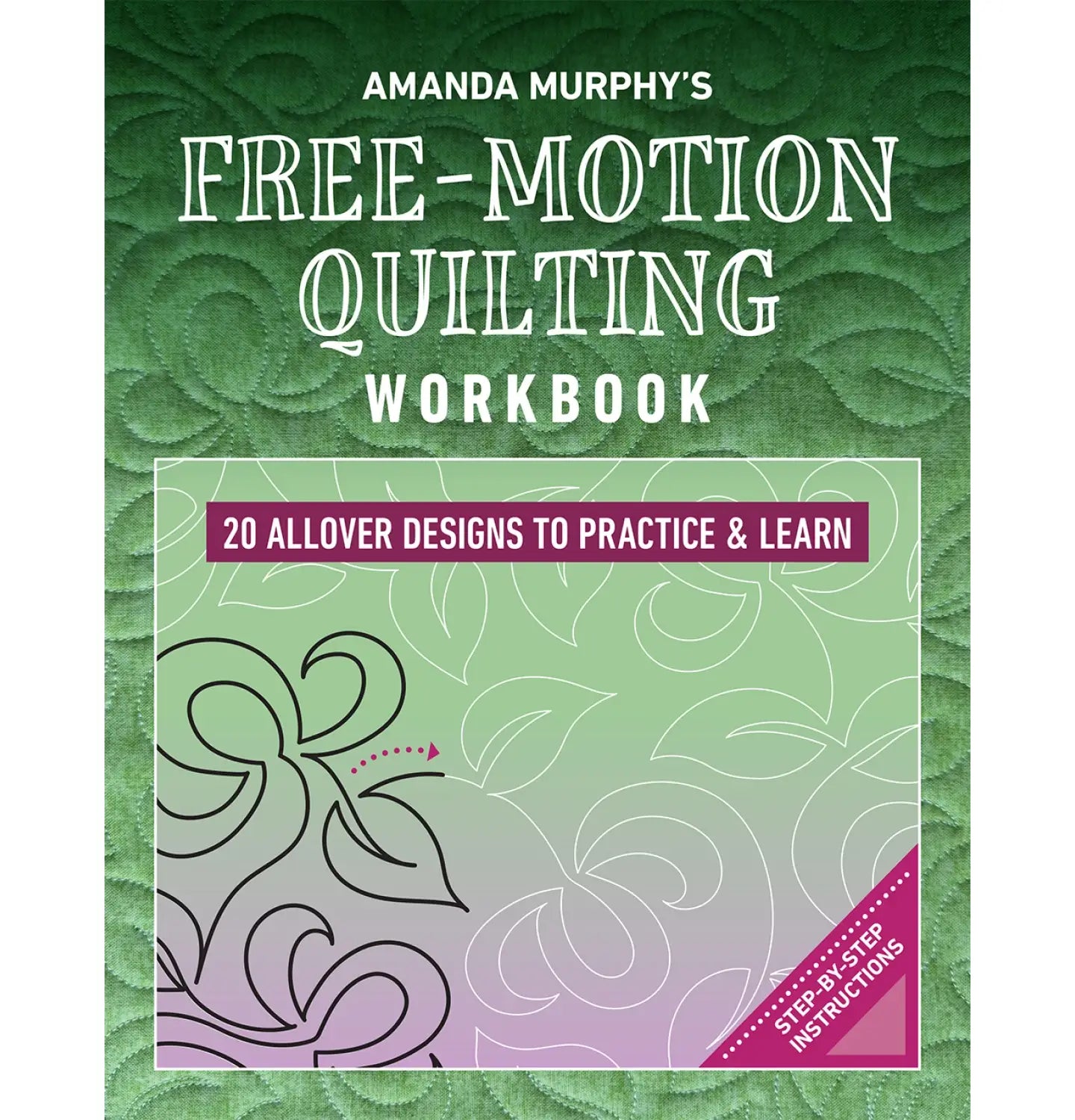 The cover of Amanda Murphy's Free-Motion Quilting Workbook features a green quilted background with floral designs and text highlighting 20 free-motion quilting patterns to practice and master, complete with step-by-step instructions.