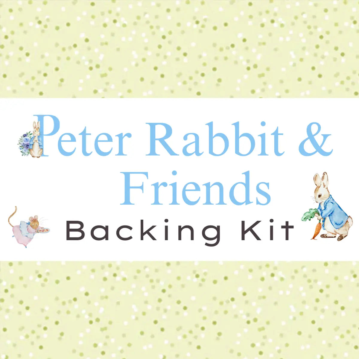 Text reads Peter Rabbit & Friends Backing Kit Light Green Confetti on a dotted yellow background, framed by illustrations of a mouse and two rabbits (one with carrots)—perfect for pairing with your Peter Rabbit quilt kit or Riley Blake cotton.