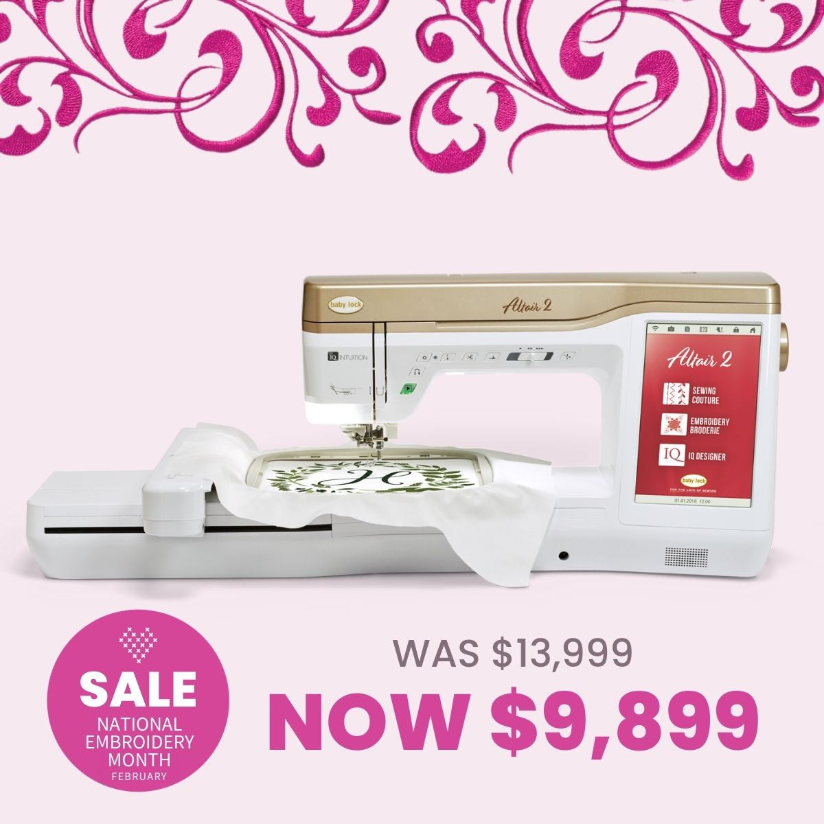 A Baby Lock Altair 2 Embroidery & Sewing Machine stitches white cloth. National Embroidery Month sale: was $13,999, now $9,899. Pink floral design and IQ Intuition Positioning App details glow in the background.