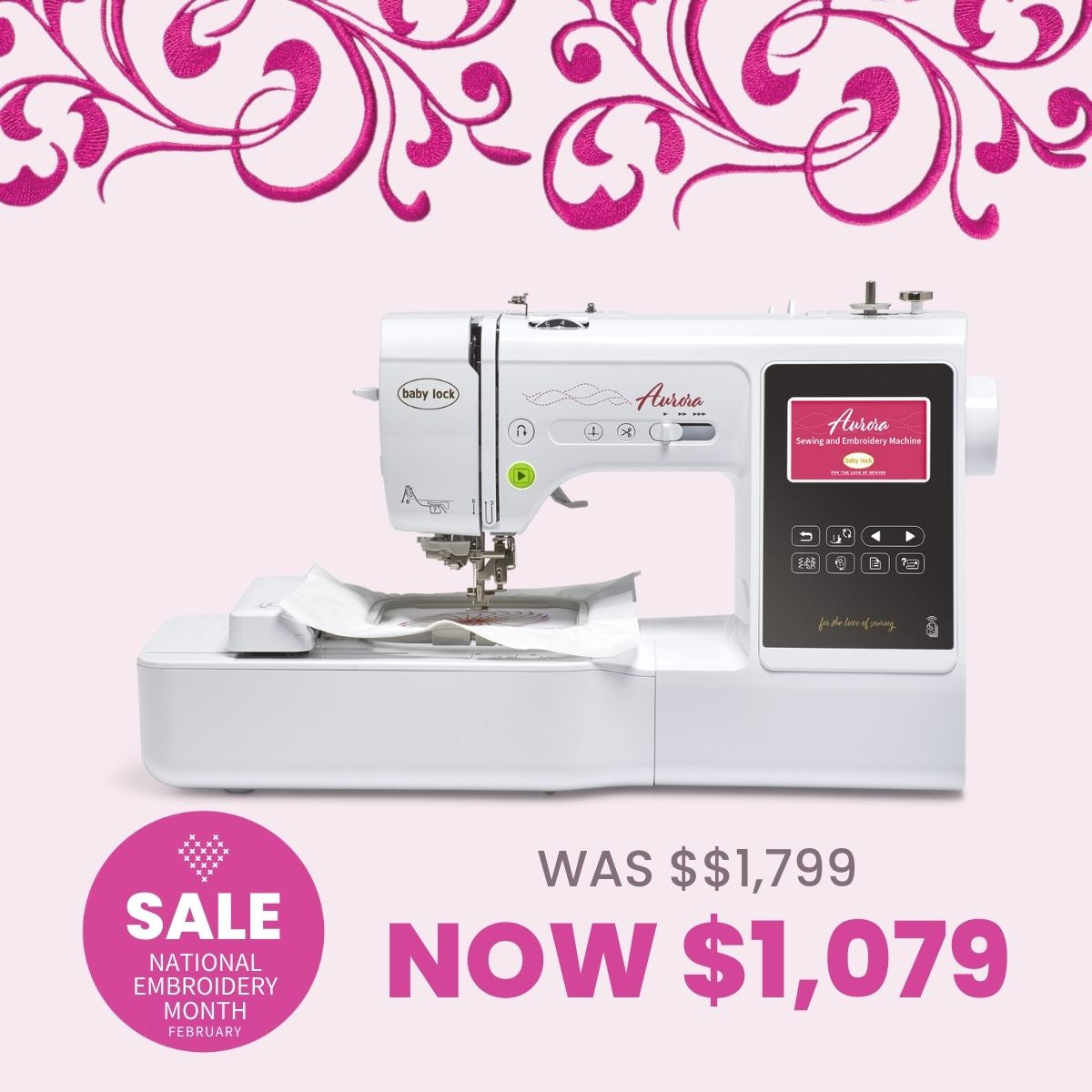 The Baby Lock Aurora Sewing & Embroidery Machine by Baby Lock is shown on a pink background with swirls. Text: “WAS $1,799 NOW $1,079.” A pink circle states, “SALE National Embroidery Month February.”.