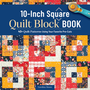 Cover of the Checker Distributor 10-Inch Square Quilt Block Book shows vibrant 10-inch yellow, red, blue, and white quilt blocks with a rotary cutter in the corner and author Carolina Moore’s name at the bottom—ideal for pre-cut quilting.