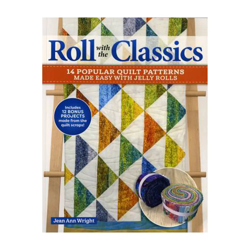 Roll with the Classics 14 Popular Quilt Patterns Made Easy with Jelly Rolls