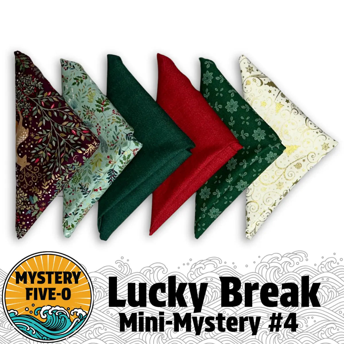 Five fabric squares in green, red, and cream patterns are folded diagonally in a row. Quilted Joy’s Mystery Five-0 Christmas “Lucky Break” Fat Quarter Bundle for holiday quilt projects. Bottom left shows the Mystery Five-O logo with “#4 Lucky Break Mini-Mystery.”.