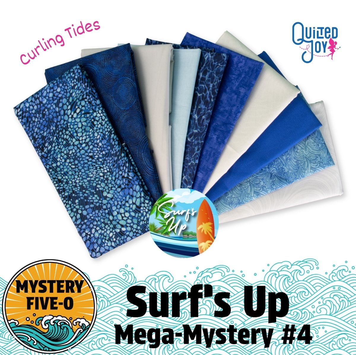 A fan of blue and white fabrics surrounds the Surfs Up Mega Mystery #4 text, with the Mystery Five-0 sun, Quilted Joy logo, and a beachy Surfs Up graphic—perfect for your coastal quilt kit. Featuring the Mystery Five-0 Mega Mystery Surfs Up Curling Tides Bundle by Quilted Joy.