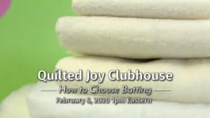 "Quilted Joy Clubhouse - How to Choose Batting - February 5, 2020 1pm Eastern"