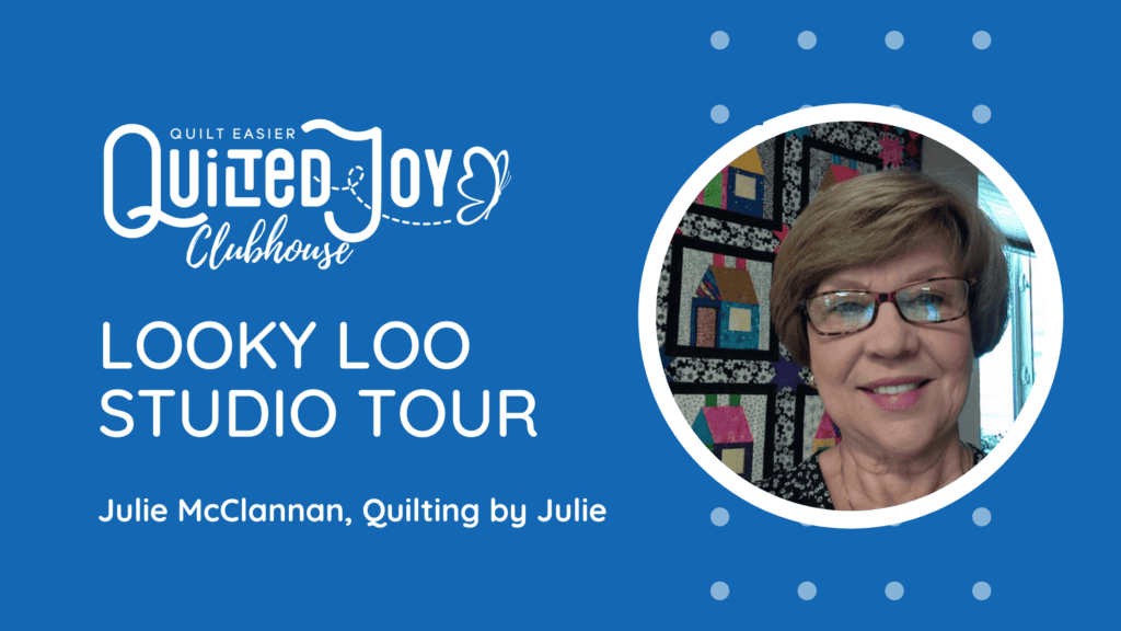 Quilted Joy Clubhouse - Looky Loo Studio Tour with Julie McClannan from Quilting by Julie