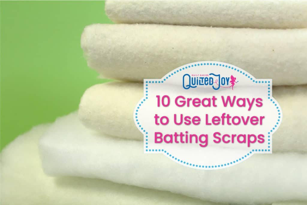 Image of a pile of folded batting with a green background with text that reads "10 Great Ways to Use Leftover Batting Scraps