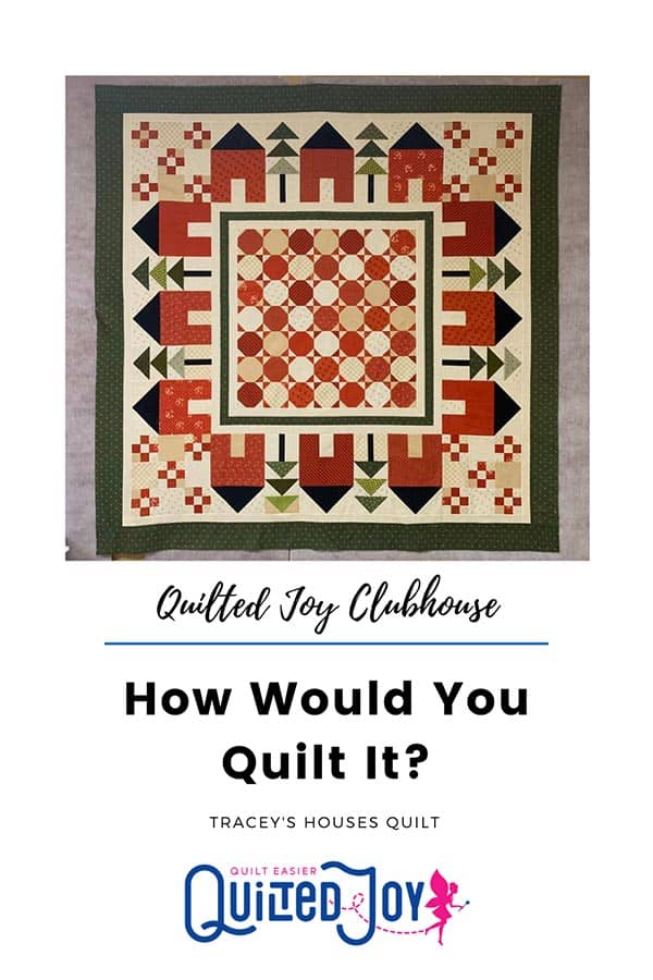 image of Tracey's Neighborhood of Houses Quilt with text "Quilted Joy Clubhouse How Would You Quilt It? Tracey's Houses Quilt Quilted Joy"